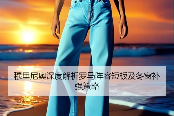 穆里尼奥深度解析罗马阵容短板及冬窗补强策略 | BETWAY